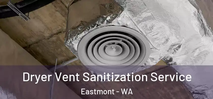  Dryer Vent Sanitization Service Eastmont - WA
