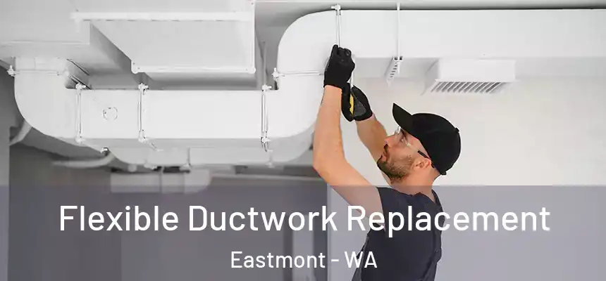  Flexible Ductwork Replacement Eastmont - WA